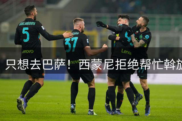 只想去巴萨！西蒙尼拒绝帮忙斡旋，阿尔瓦雷斯陷入进退两难的僵局