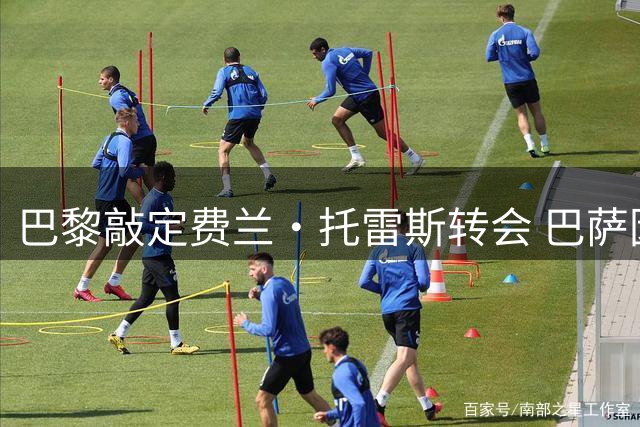 巴黎敲定费兰·托雷斯转会 巴萨因经济考量放行功臣