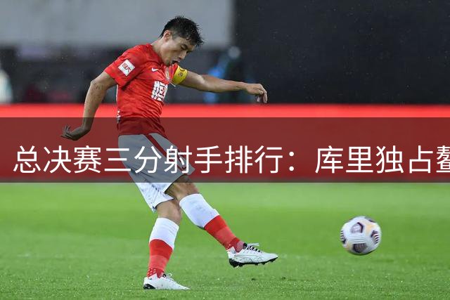 总决赛三分射手排行：库里独占鳌头 詹姆斯跻身前三