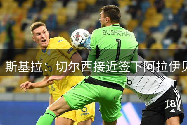 斯基拉：切尔西接近签下阿拉伊贝戈维奇，转会费总额为5200万欧