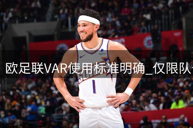 欧足联VAR使用标准明确 仅限队长可与裁判直接沟通
