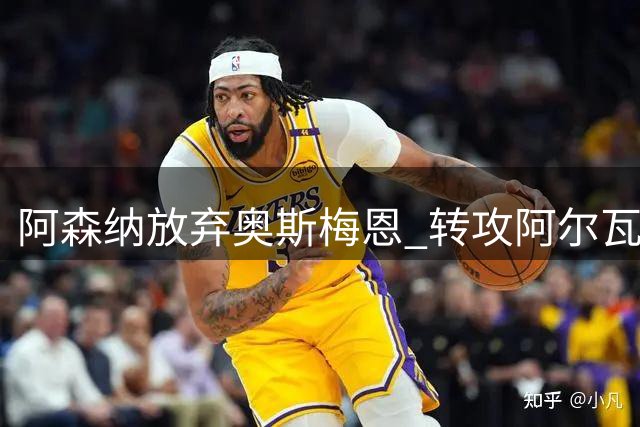 阿森纳放弃奥斯梅恩 转攻阿尔瓦雷斯补强锋线