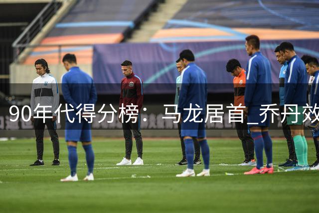 90年代得分榜：马龙居首 乔丹效率惊人